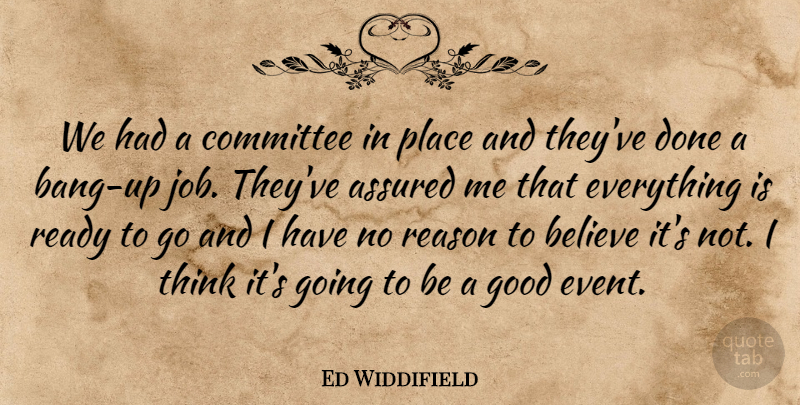 Ed Widdifield Quote About Assured, Believe, Committee, Good, Ready: We Had A Committee In...