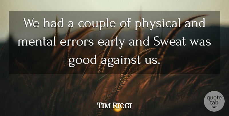 Tim Ricci Quote About Against, Couple, Early, Errors, Good: We Had A Couple Of...