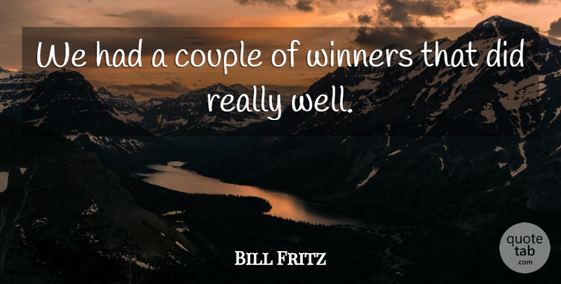 Bill Fritz Quote About Couple, Winners: We Had A Couple Of...