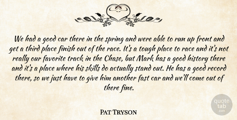Pat Tryson Quote About Car, Fast, Favorite, Finish, Front: We Had A Good Car...