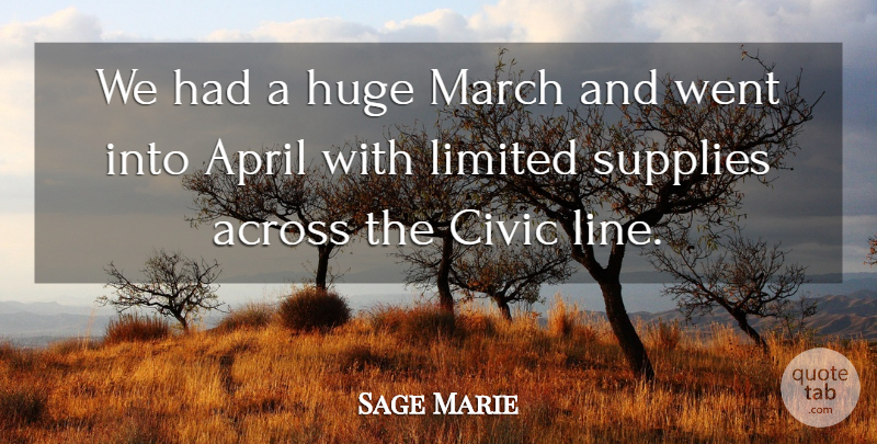 Sage Marie Quote About Across, April, Civic, Huge, Limited: We Had A Huge March...