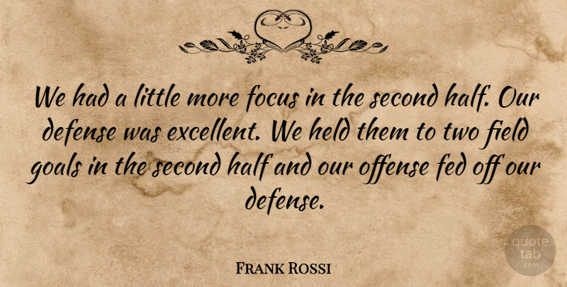 Frank Rossi Quote About Defense, Fed, Field, Focus, Goals: We Had A Little More...