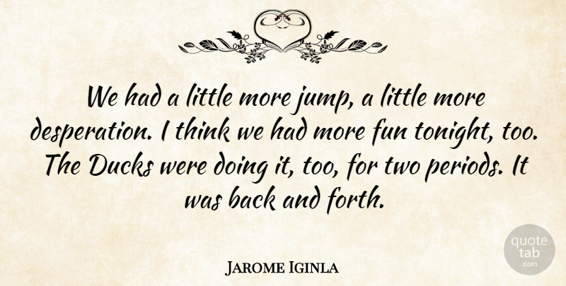 Jarome Iginla Quote About Ducks, Fun: We Had A Little More...