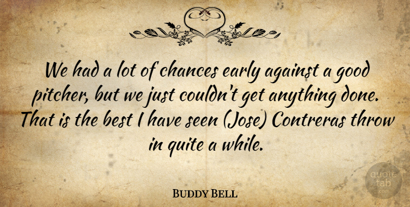 Buddy Bell Quote About Against, Best, Chances, Early, Good: We Had A Lot Of...