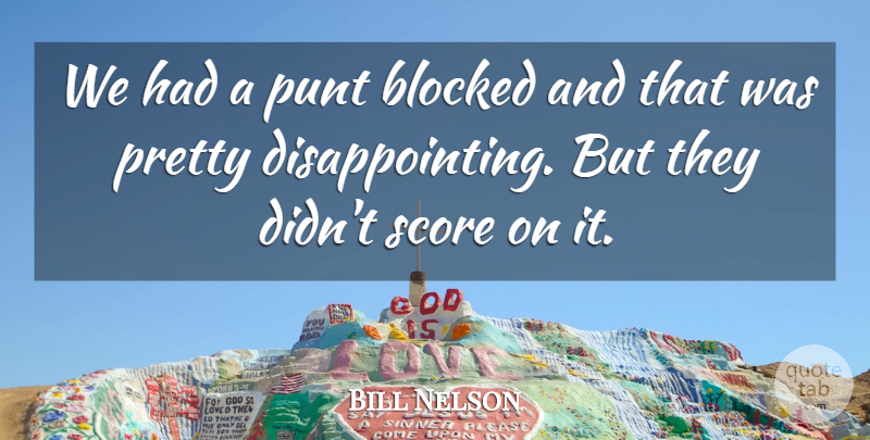 Bill Nelson Quote About Blocked, Score: We Had A Punt Blocked...