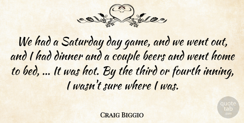 Craig Biggio Quote About Beers, Couple, Dinner, Fourth, Home: We Had A Saturday Day...