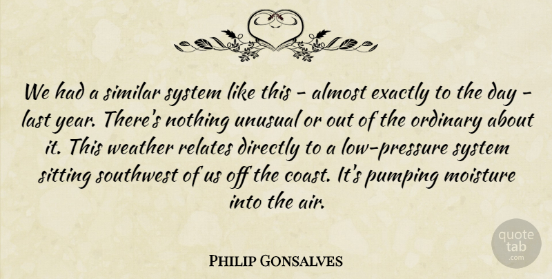 Philip Gonsalves Quote About Almost, Directly, Exactly, Last, Ordinary: We Had A Similar System...