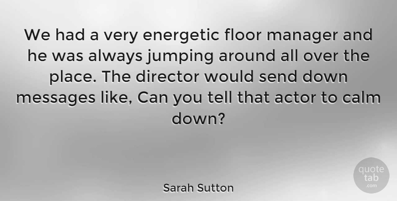 Sarah Sutton Quote About British Actress, Director, Energetic, Floor, Messages: We Had A Very Energetic...