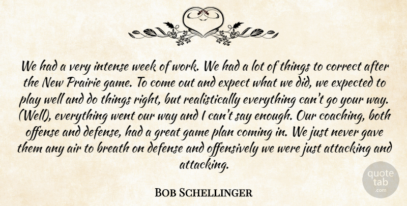Bob Schellinger Quote About Air, Attacking, Both, Breath, Coming: We Had A Very Intense...