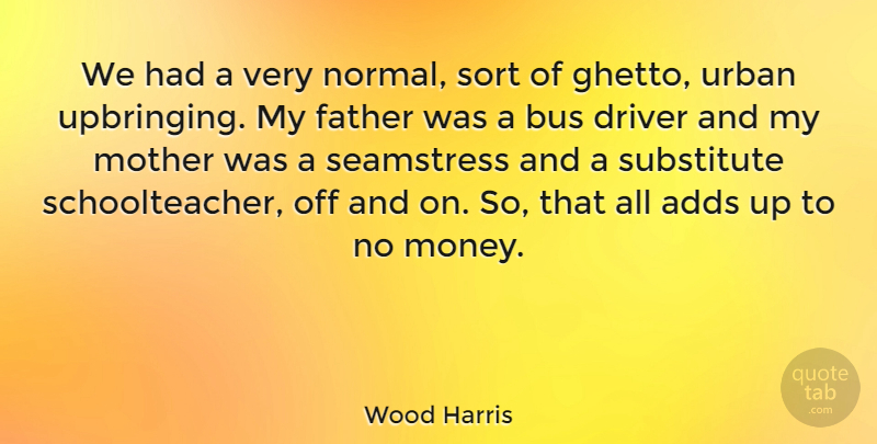 Wood Harris Quote About Adds, Bus, Driver, Money, Sort: We Had A Very Normal...