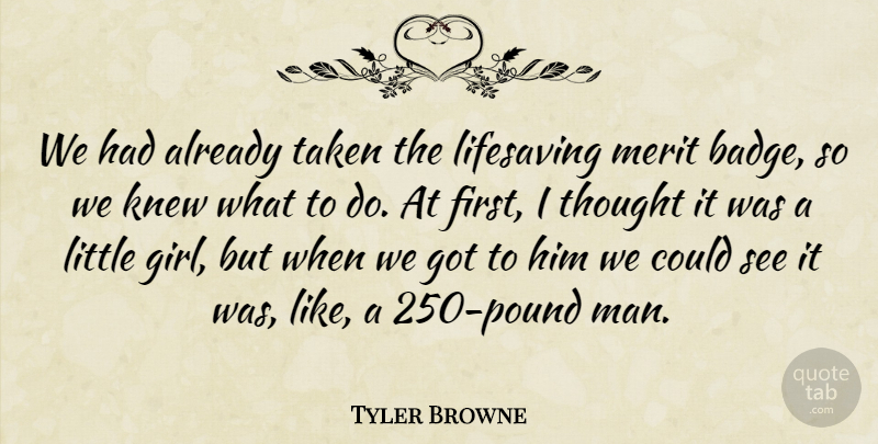 Tyler Browne Quote About Knew, Merit, Taken: We Had Already Taken The...