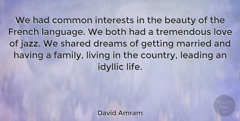 David Amram Quote About Beauty, Both, Common, Dreams, French: We Had Common Interests In...
