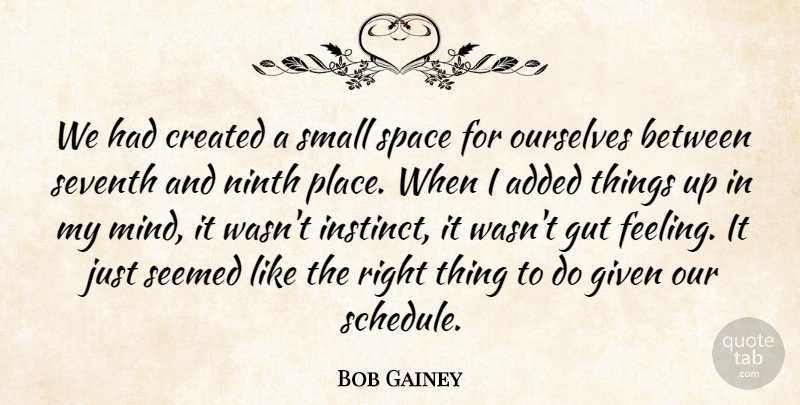 Bob Gainey Quote About Added, Created, Given, Gut, Ninth: We Had Created A Small...