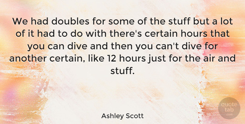 Ashley Scott Quote About Certain, Doubles, Stuff: We Had Doubles For Some...