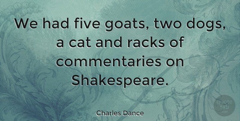 Charles Dance Quote About Cat, Five: We Had Five Goats Two...