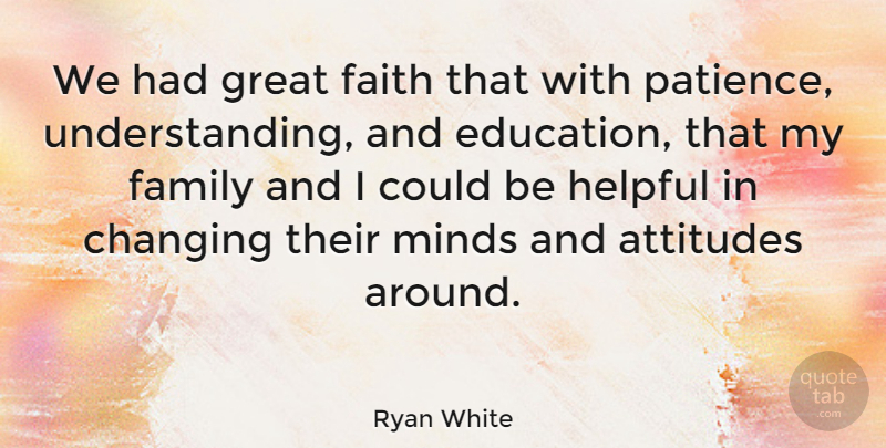 Ryan White Quote About American Celebrity, Attitudes, Changing, Faith, Family: We Had Great Faith That...