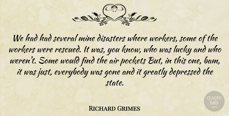 Richard Grimes Quote About Air, American Activist, Depressed, Disasters, Everybody: We Had Had Several Mine...