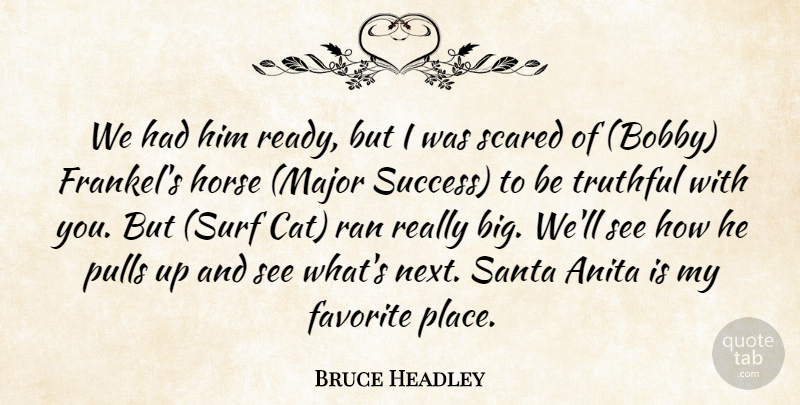 Bruce Headley Quote About Favorite, Horse, Pulls, Ran, Santa: We Had Him Ready But...