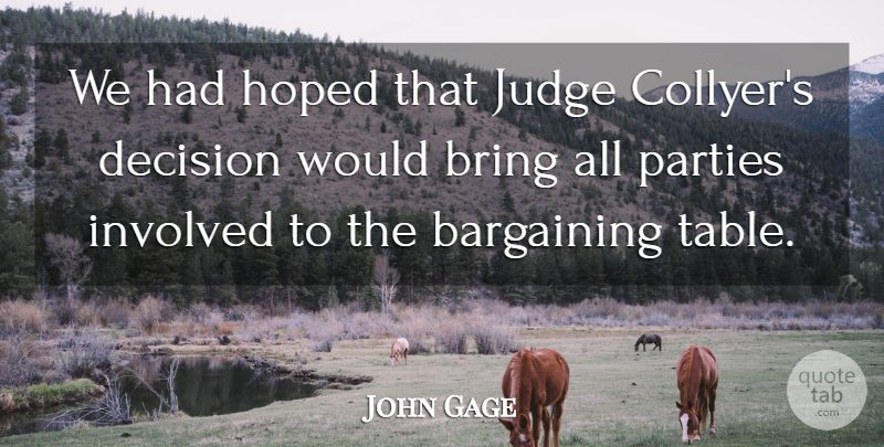 John Gage Quote About Bargaining, Bring, Decision, Hoped, Involved: We Had Hoped That Judge...
