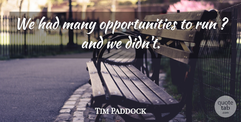 Tim Paddock Quote About Run: We Had Many Opportunities To...