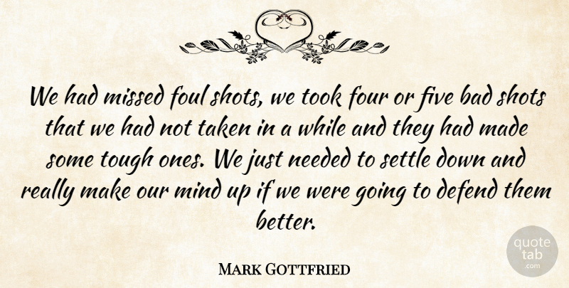 Mark Gottfried Quote About Bad, Defend, Five, Foul, Four: We Had Missed Foul Shots...