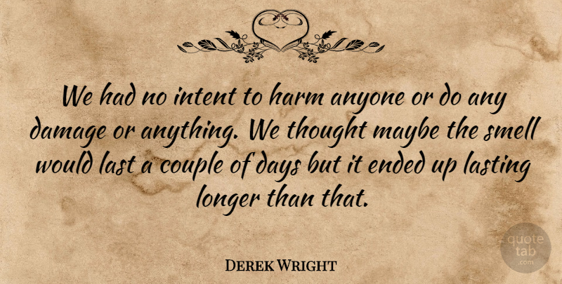 Derek Wright Quote About Anyone, Couple, Damage, Days, Ended: We Had No Intent To...
