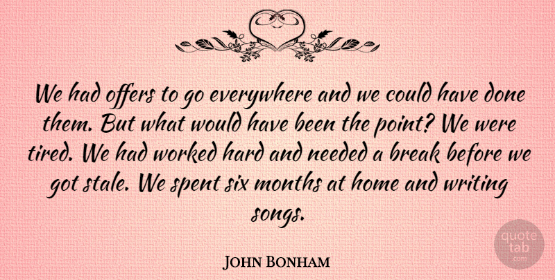 John Bonham Quote About Break, British Musician, Everywhere, Hard, Home: We Had Offers To Go...