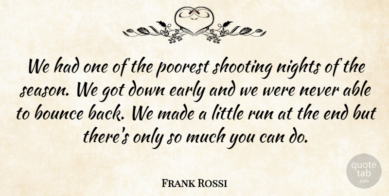 Frank Rossi Quote About Bounce, Early, Nights, Poorest, Run: We Had One Of The...