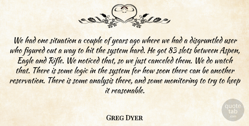 Greg Dyer Quote About Analysis, Couple, Eagle, Figured, Hit: We Had One Situation A...