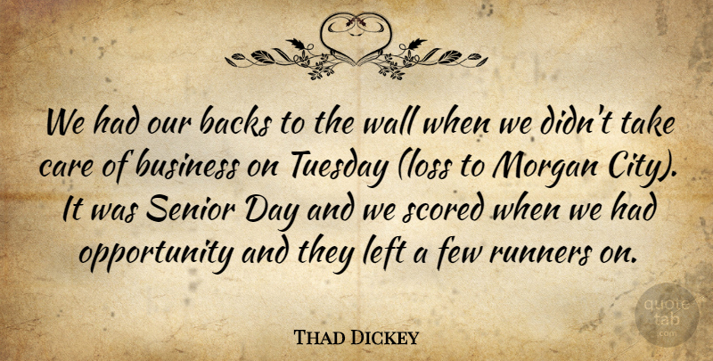 Thad Dickey Quote About Backs, Business, Care, Few, Left: We Had Our Backs To...