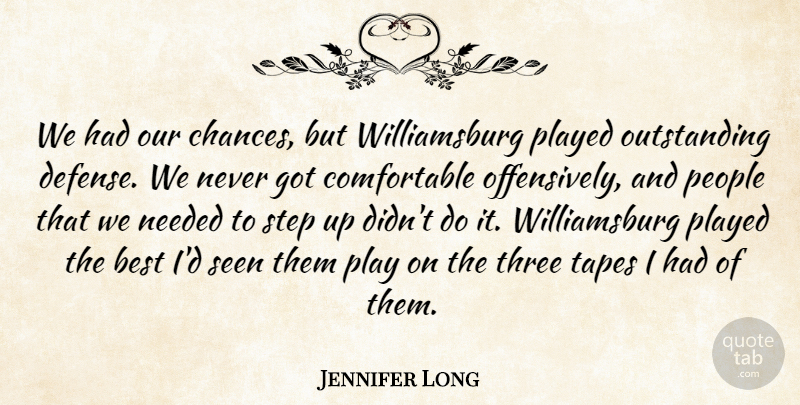 Jennifer Long Quote About Best, Needed, People, Played, Seen: We Had Our Chances But...
