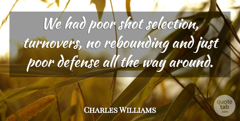 Charles Williams Quote About Defense, Poor, Shot: We Had Poor Shot Selection...