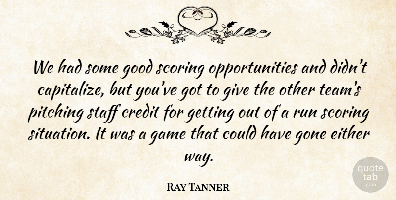 Ray Tanner Quote About Credit, Either, Game, Gone, Good: We Had Some Good Scoring...