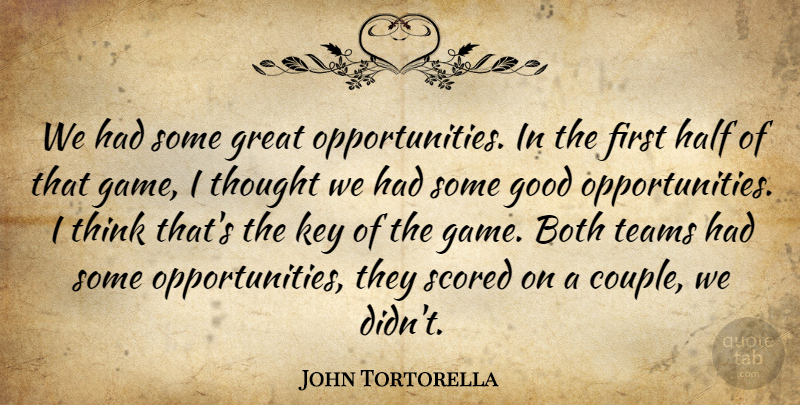 John Tortorella Quote About Both, Good, Great, Half, Key: We Had Some Great Opportunities...