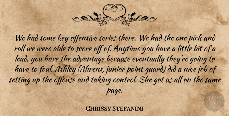 Chrissy Stefanini Quote About Advantage, Anytime, Ashley, Bit, Eventually: We Had Some Key Offensive...