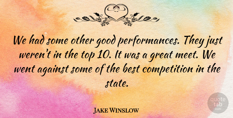 Jake Winslow Quote About Against, Best, Competition, Good, Great: We Had Some Other Good...