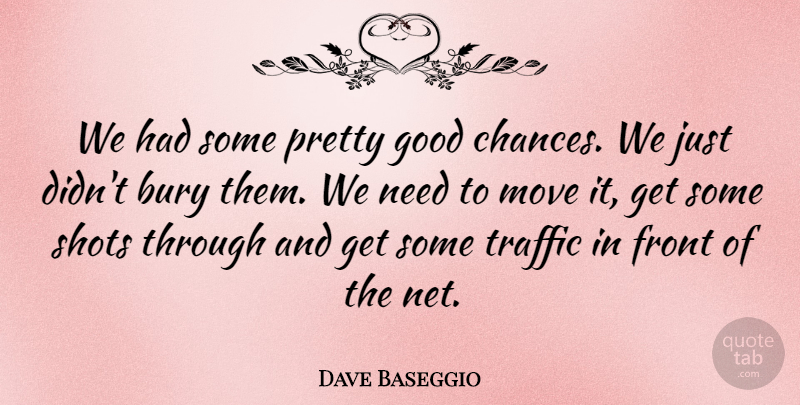 Dave Baseggio Quote About Bury, Front, Good, Move, Shots: We Had Some Pretty Good...
