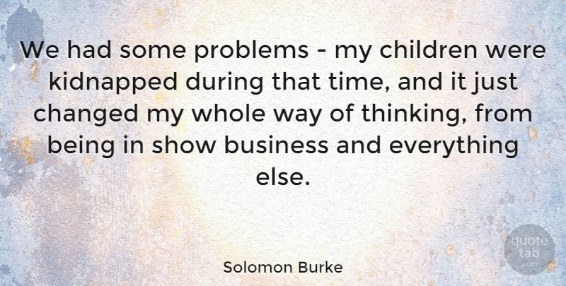 Solomon Burke Quote About American Musician, Business, Changed, Children, Kidnapped: We Had Some Problems My...