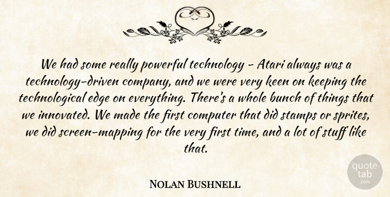 Nolan Bushnell Quote About Atari, Bunch, Computer, Edge, Keen: We Had Some Really Powerful...