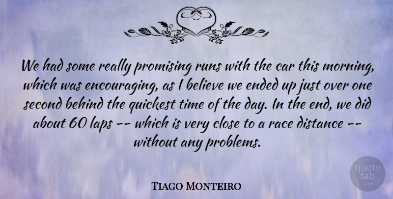 Tiago Monteiro Quote About Behind, Believe, Car, Close, Distance: We Had Some Really Promising...