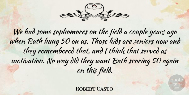 Robert Casto Quote About Again, Bath, Couple, Field, Hung: We Had Some Sophomores On...