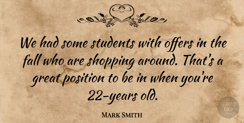 Mark Smith Quote About Fall, Great, Offers, Position, Shopping: We Had Some Students With...