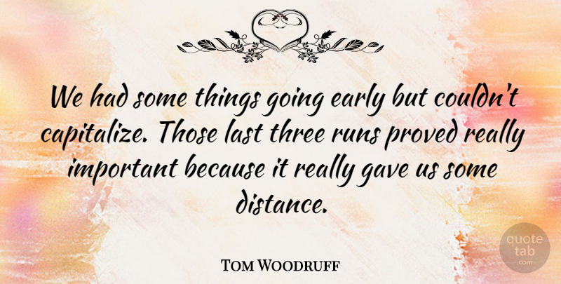 Tom Woodruff Quote About Early, Gave, Last, Proved, Runs: We Had Some Things Going...