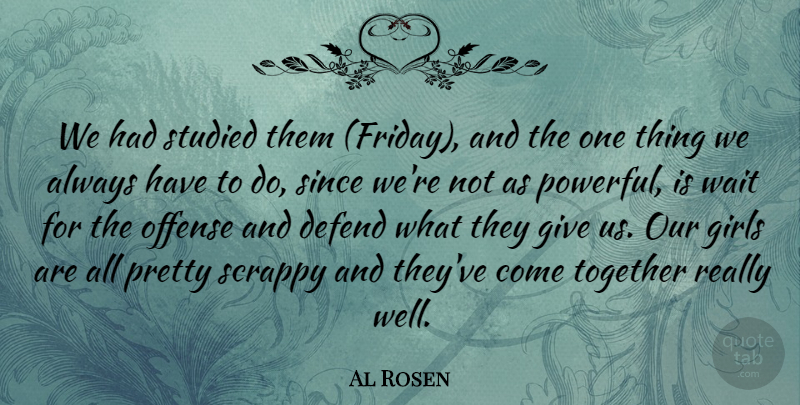 Al Rosen Quote About Defend, Girls, Offense, Scrappy, Since: We Had Studied Them Friday...