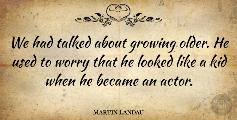 Martin Landau Quote About Became, Growing, Kid, Looked, Talked: We Had Talked About Growing...