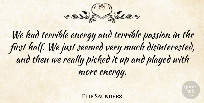 Flip Saunders Quote About Energy, Passion, Picked, Played, Seemed: We Had Terrible Energy And...
