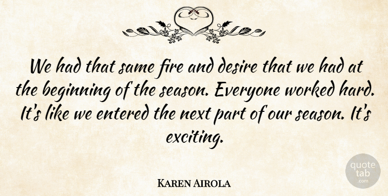 Karen Airola Quote About Beginning, Desire, Entered, Fire, Next: We Had That Same Fire...