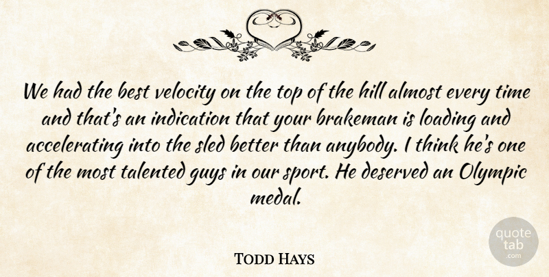 Todd Hays Quote About Almost, Best, Deserved, Guys, Hill: We Had The Best Velocity...