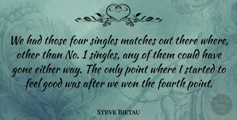Steve Bietau Quote About Either, Four, Fourth, Gone, Good: We Had Those Four Singles...