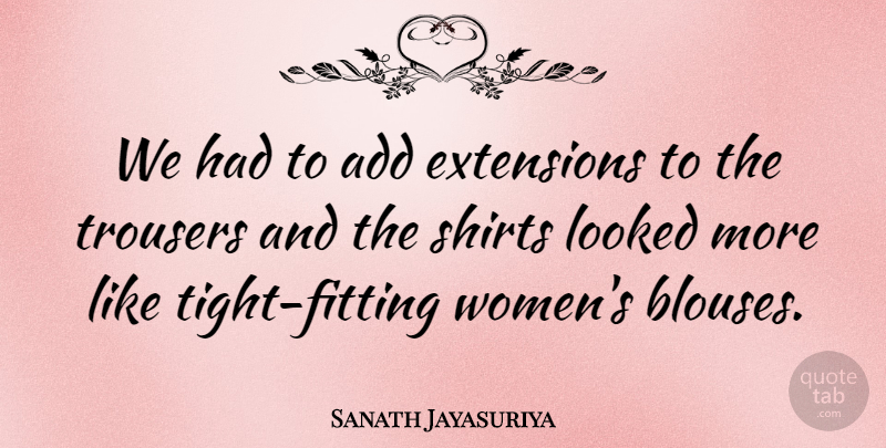 Sanath Jayasuriya Quote About Add, Extensions, Looked, Shirts, Trousers: We Had To Add Extensions...